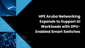 HPE Aruba Networking Expands to Support AI Workloads with DPU-Enabled Smart Switches
